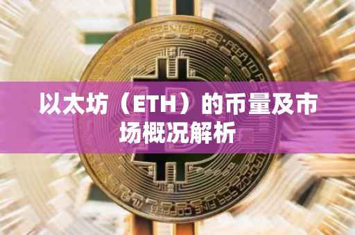 以太坊（ETH）的币量及市场概况解析