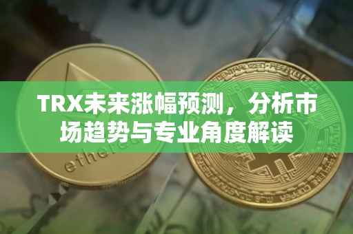 TRX未来涨幅预测，分析市场趋势与专业角度解读