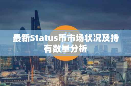 最新Status币市场状况及持有数量分析