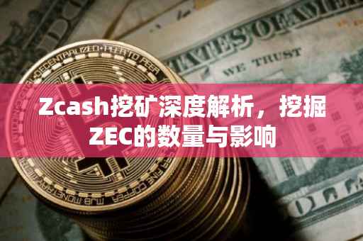 Zcash挖矿深度解析，挖掘ZEC的数量与影响