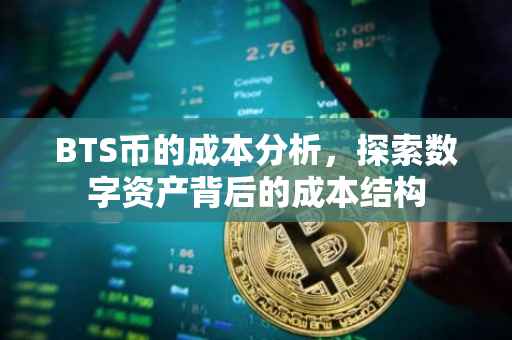 BTS币的成本分析，探索数字资产背后的成本结构