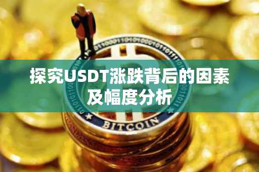 探究USDT涨跌背后的因素及幅度分析