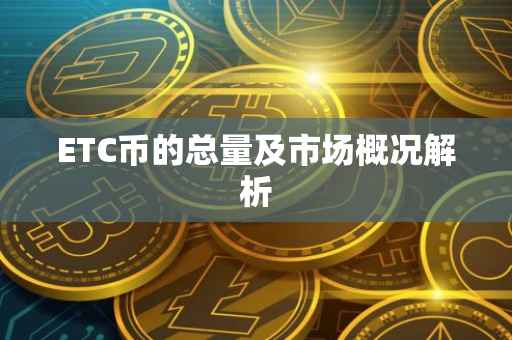 ETC币的总量及市场概况解析