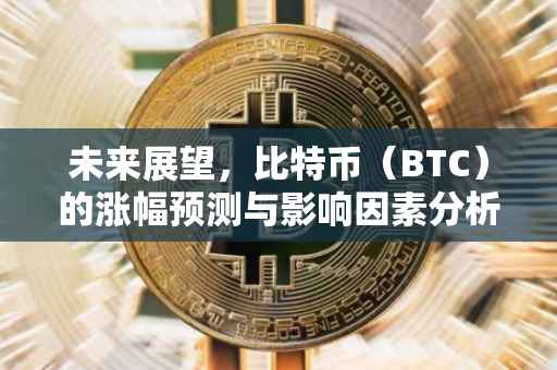 未来展望，比特币（BTC）的涨幅预测与影响因素分析