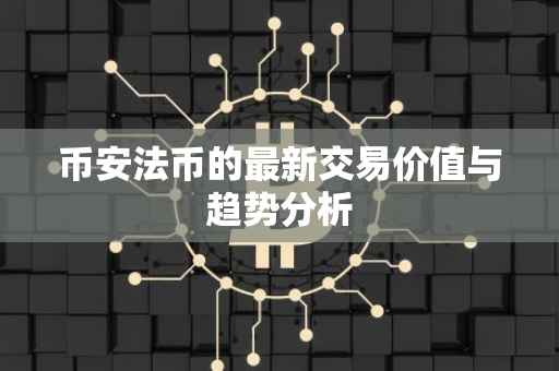 币安法币的最新交易价值与趋势分析