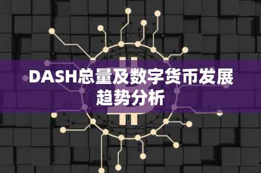 DASH总量及数字货币发展趋势分析