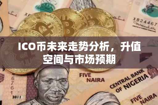 ICO币未来走势分析，升值空间与市场预期