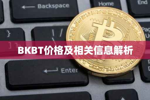 BKBT价格及相关信息解析