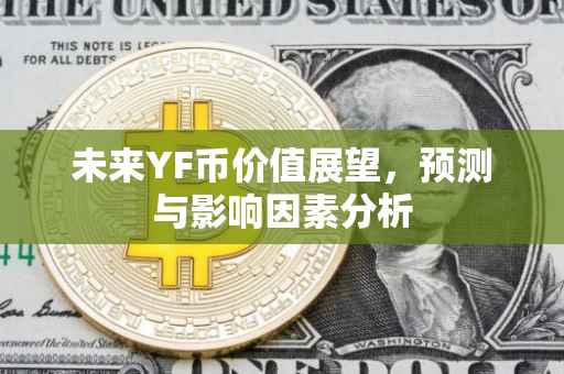 未来YF币价值展望，预测与影响因素分析
