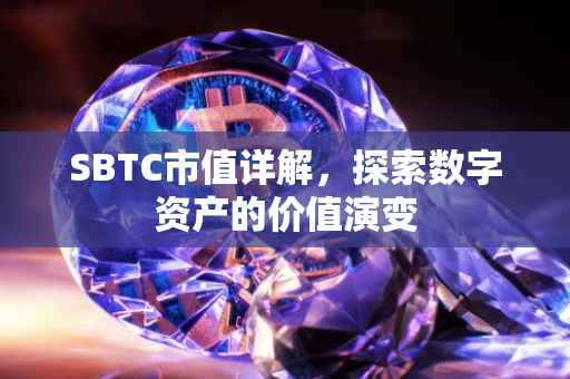 SBTC市值详解，探索数字资产的价值演变