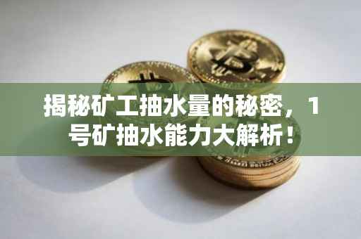 揭秘矿工抽水量的秘密，1号矿抽水能力大解析！