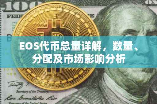 EOS代币总量详解，数量、分配及市场影响分析