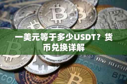 一美元等于多少USDT？货币兑换详解