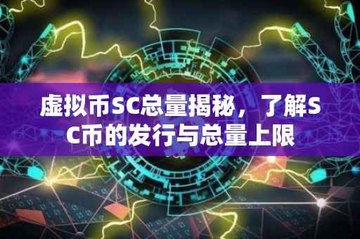 虚拟币SC总量揭秘，了解SC币的发行与总量上限