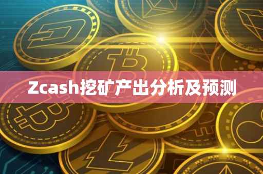 Zcash挖矿产出分析及预测