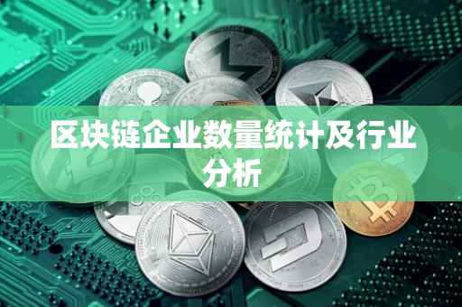 区块链企业数量统计及行业分析