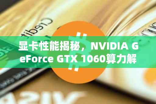 显卡性能揭秘，NVIDIA GeForce GTX 1060算力解析