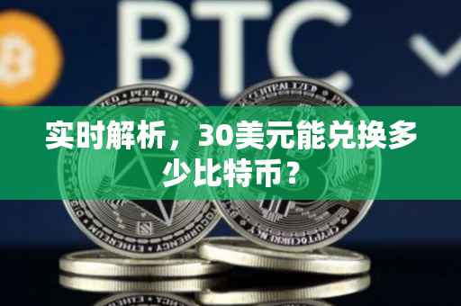 实时解析，30美元能兑换多少比特币？