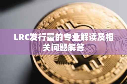 LRC发行量的专业解读及相关问题解答