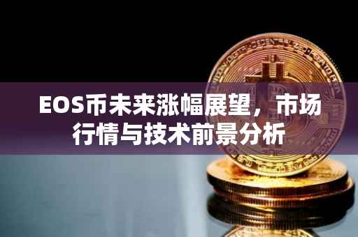 EOS币未来涨幅展望，市场行情与技术前景分析
