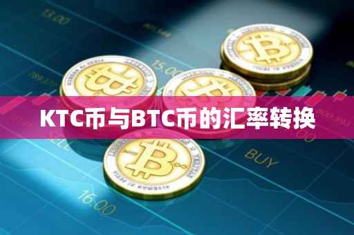 KTC币与BTC币的汇率转换