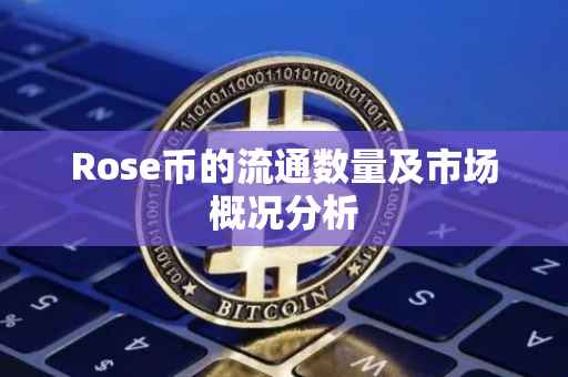 Rose币的流通数量及市场概况分析