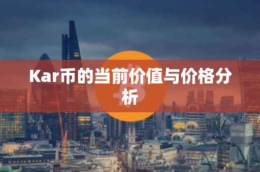 Kar币的当前价值与价格分析