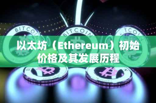 以太坊（Ethereum）初始价格及其发展历程
