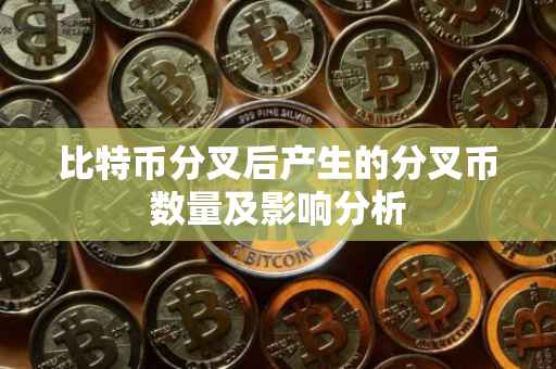 比特币分叉后产生的分叉币数量及影响分析