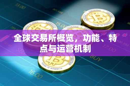 全球交易所概览，功能、特点与运营机制