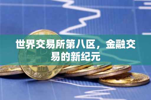 世界交易所第八区，金融交易的新纪元