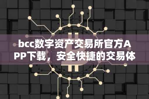 bcc数字资产交易所官方APP下载，安全快捷的交易体验