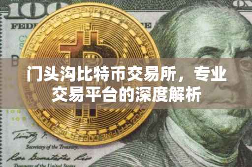 门头沟比特币交易所，专业交易平台的深度解析