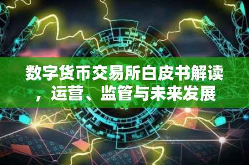 数字货币交易所白皮书解读，运营、监管与未来发展