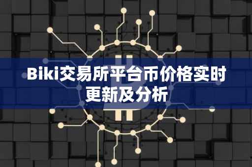 Biki交易所平台币价格实时更新及分析