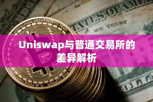 Uniswap与普通交易所的差异解析