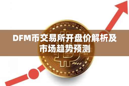 DFM币交易所开盘价解析及市场趋势预测