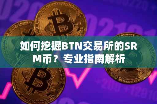 如何挖掘BTN交易所的SRM币？专业指南解析