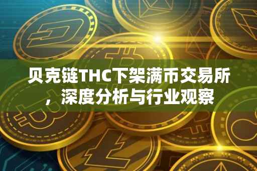 贝克链THC下架满币交易所，深度分析与行业观察