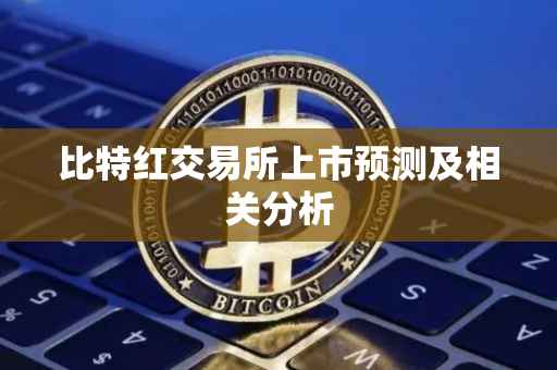 比特红交易所上市预测及相关分析