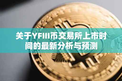 关于YFIII币交易所上市时间的最新分析与预测