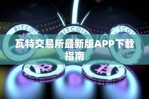瓦特交易所最新版APP下载指南