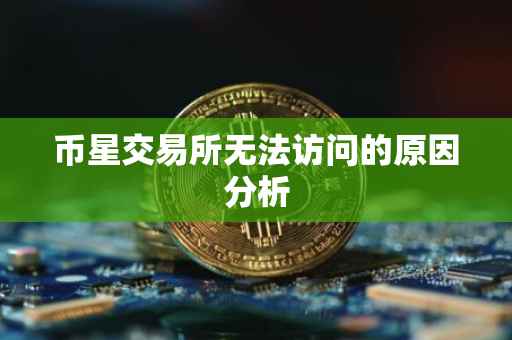 币星交易所无法访问的原因分析