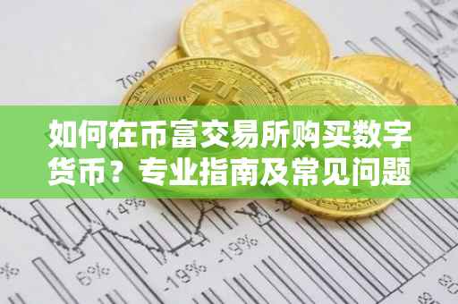 如何在币富交易所购买数字货币？专业指南及常见问题解答