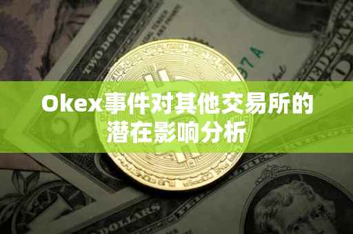 Okex事件对其他交易所的潜在影响分析