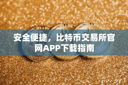 安全便捷，比特币交易所官网APP下载指南