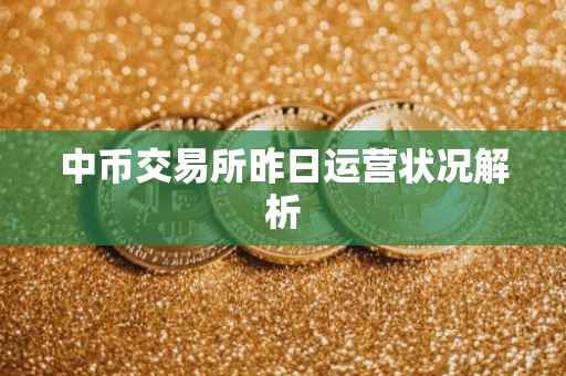 中币交易所昨日运营状况解析