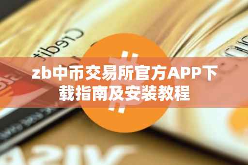 zb中币交易所官方APP下载指南及安装教程