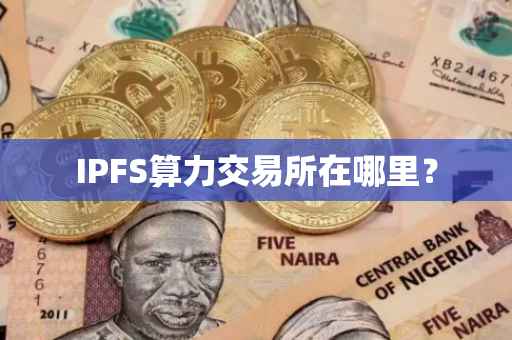 IPFS算力交易所在哪里？
