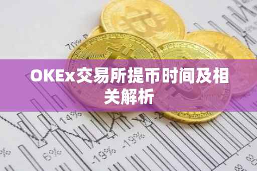 OKEx交易所提币时间及相关解析